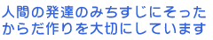 人間の発達のみちすじにそったからだ作りを大切にしています